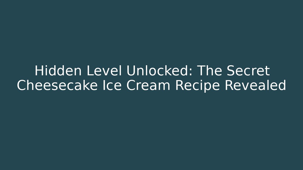 Hidden Level Unlocked: The Secret Cheesecake Ice Cream Recipe Revealed