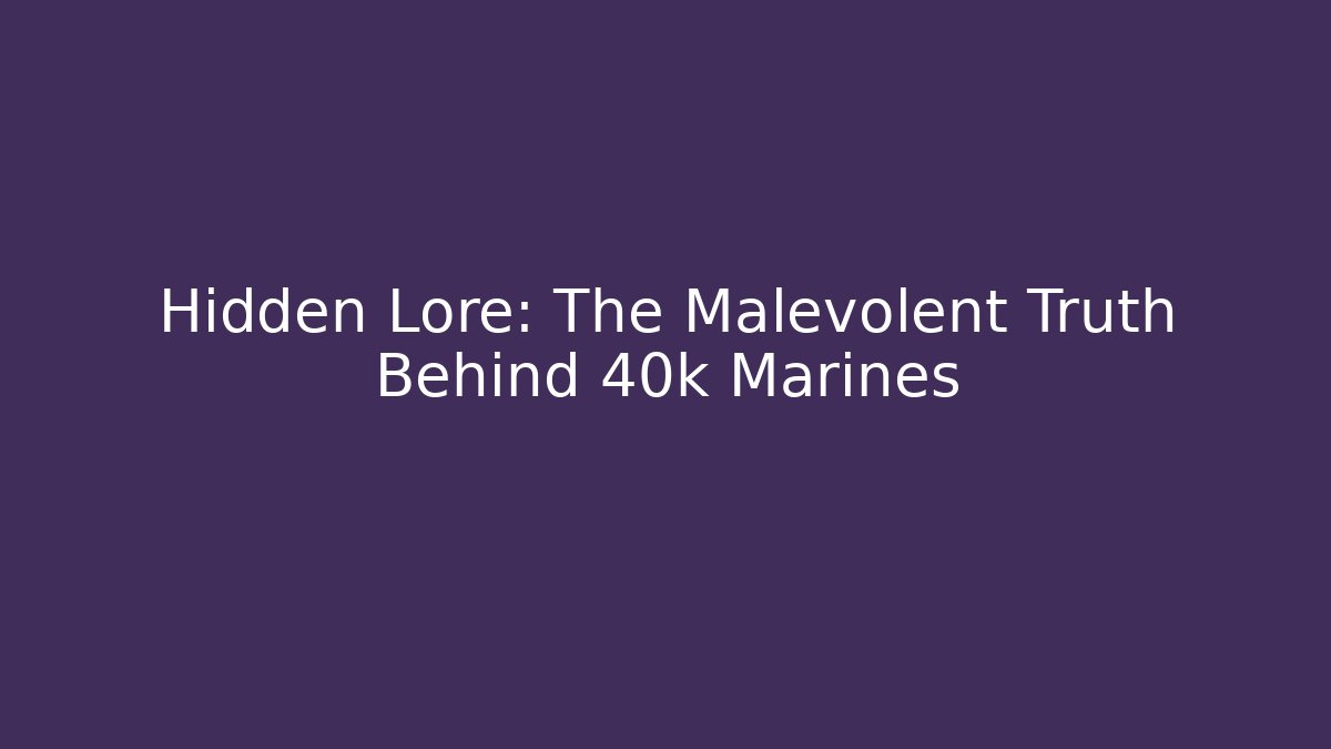 Hidden Lore: The Malevolent Truth Behind 40k Marines - Create More Assets