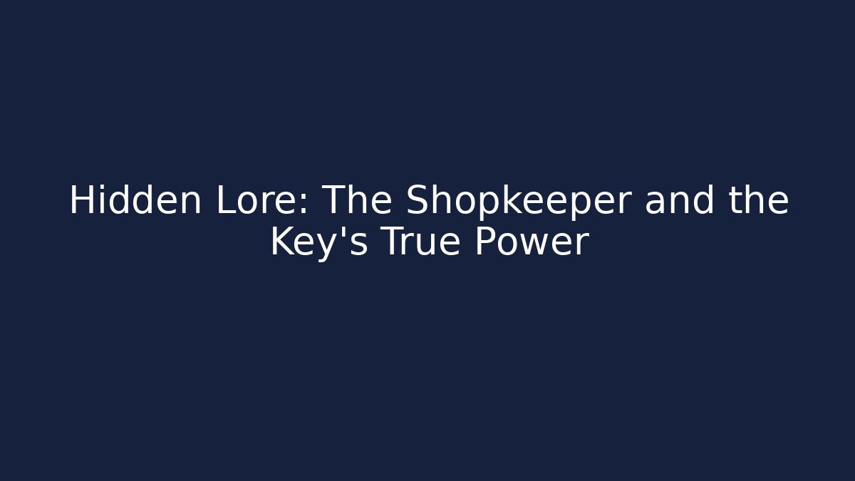 Hidden Lore: The Shopkeeper and the Key's True Power