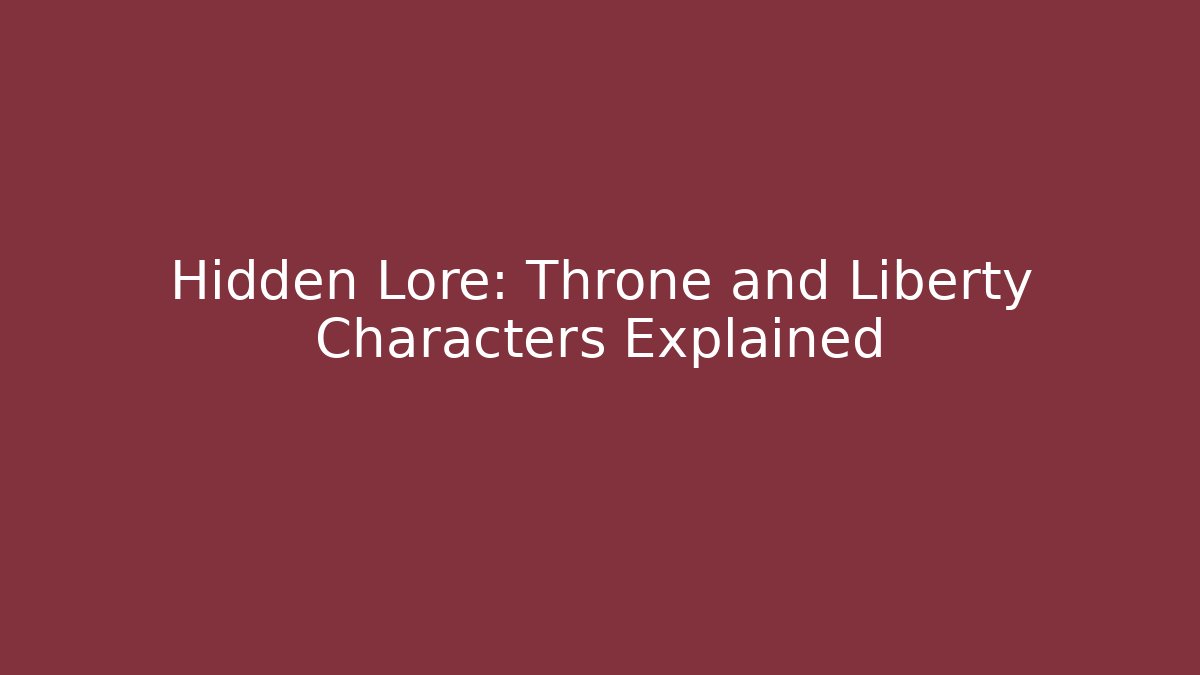 Hidden Lore: Throne and Liberty Characters Explained - Create More Assets