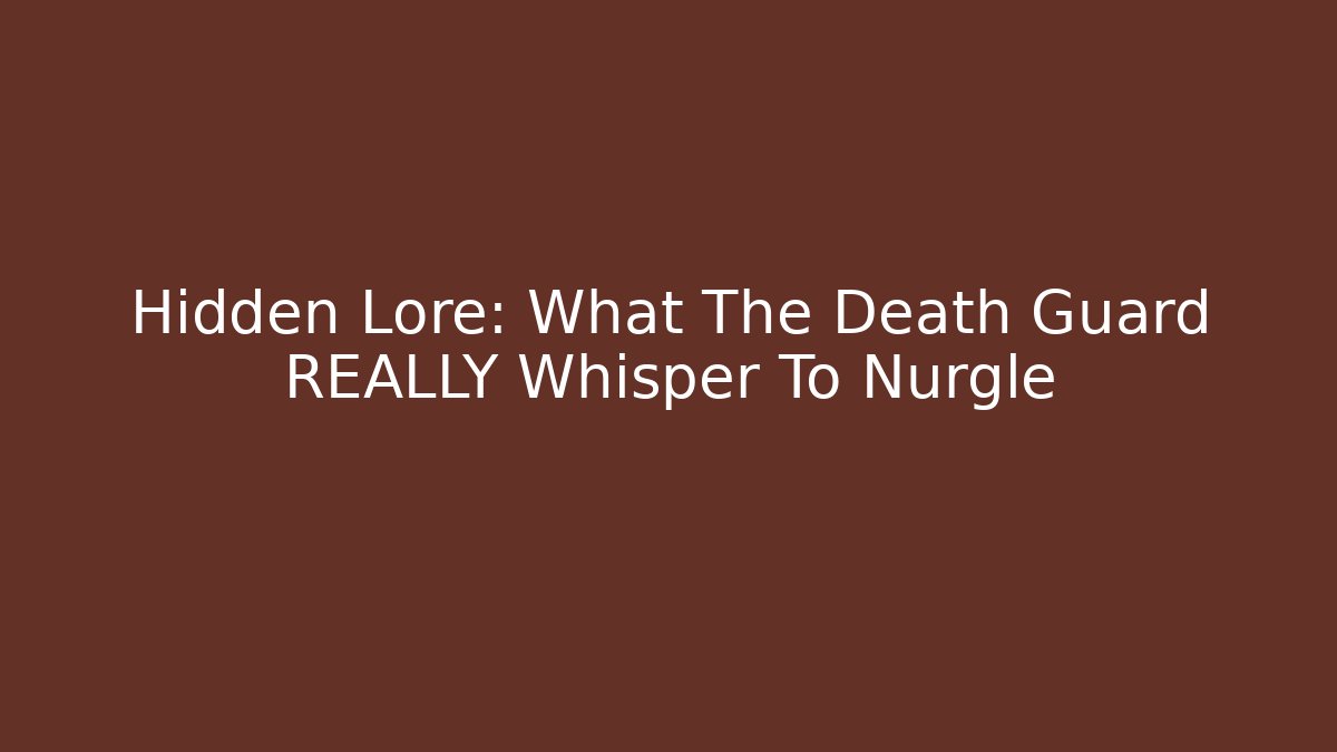 Hidden Lore: What The Death Guard REALLY Whisper To Nurgle