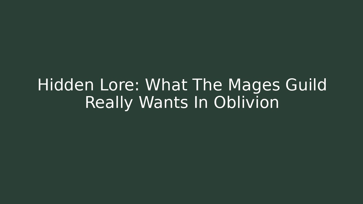 Hidden Lore: What The Mages Guild Really Wants In Oblivion
