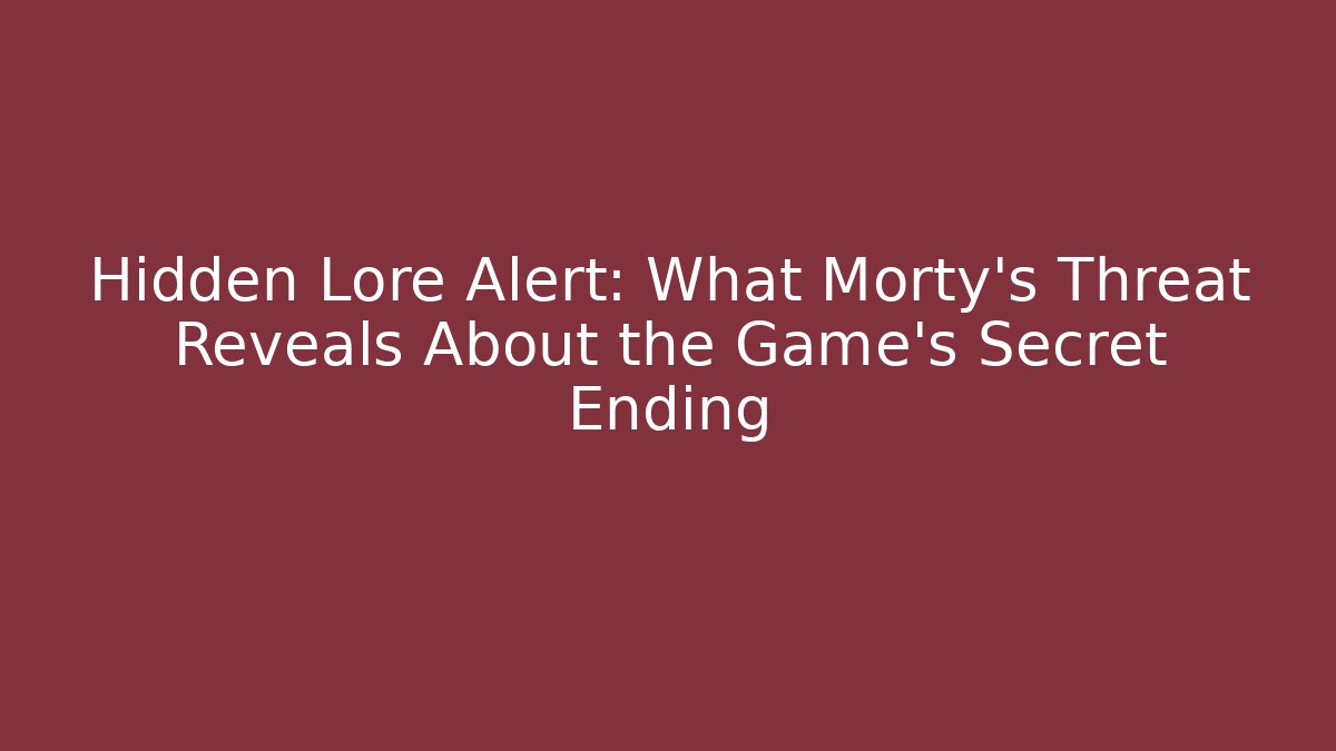 Hidden Lore Alert: What Morty’s Threat Reveals About the Game’s Secret Ending