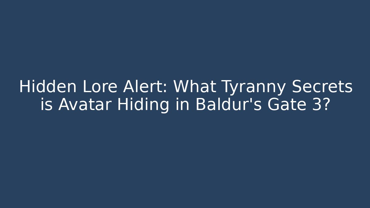 Hidden Lore Alert: What Tyranny Secrets is Avatar Hiding in Baldur's Gate 3?