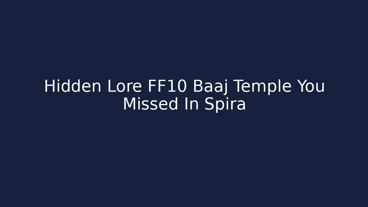 Hidden Lore FF10 Baaj Temple You Missed In Spira