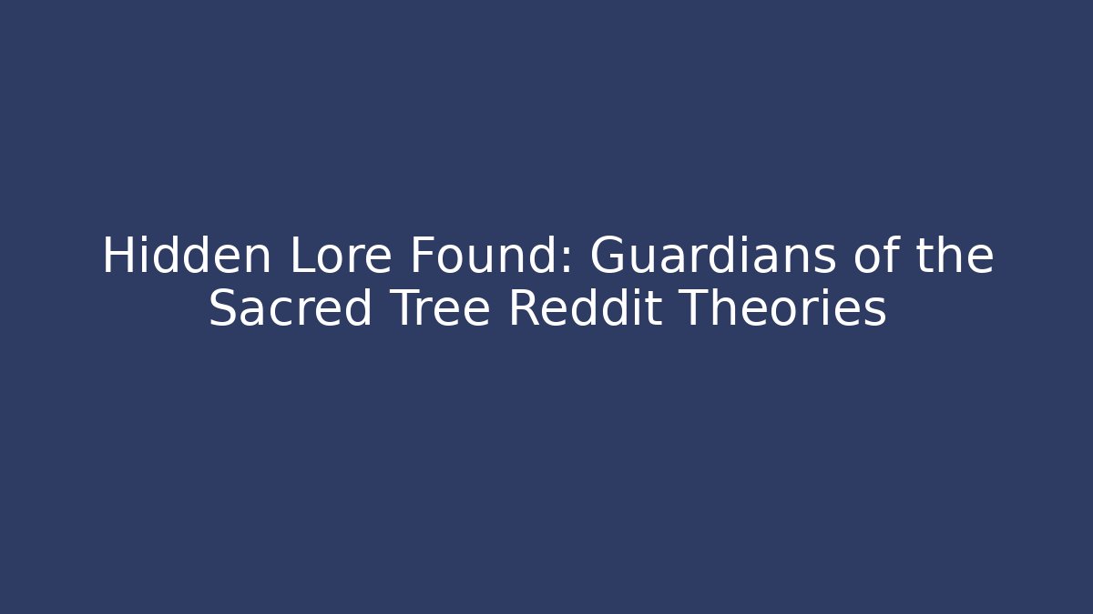 Hidden Lore Found: Guardians of the Sacred Tree Reddit Theories