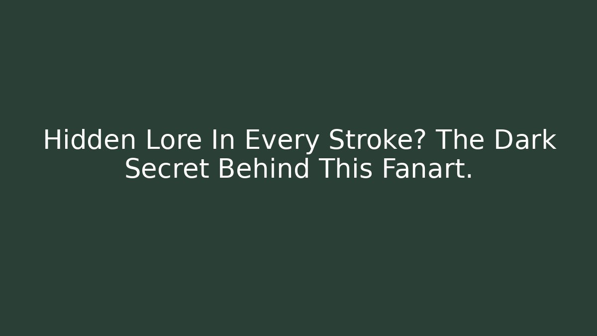 Hidden Lore In Every Stroke? The Dark Secret Behind This Fanart.