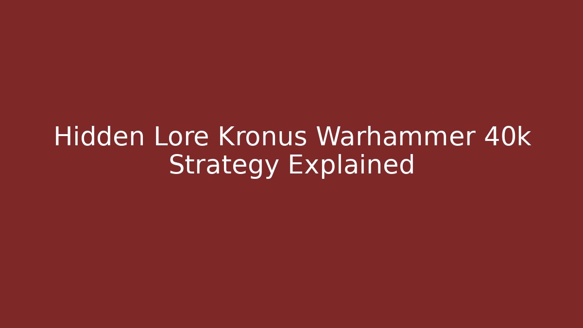 Hidden Lore Kronus Warhammer 40k Strategy Explained