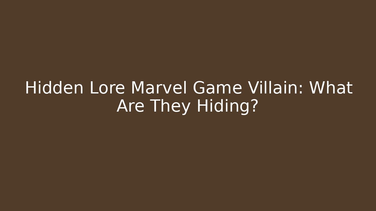 Hidden Lore Marvel Game Villain: What Are They Hiding?