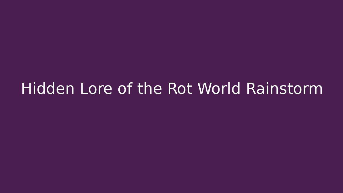 Hidden Lore of the Rot World Rainstorm