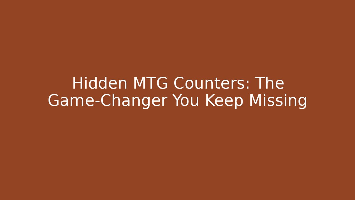 Hidden MTG Counters: The Game-Changer You Keep Missing