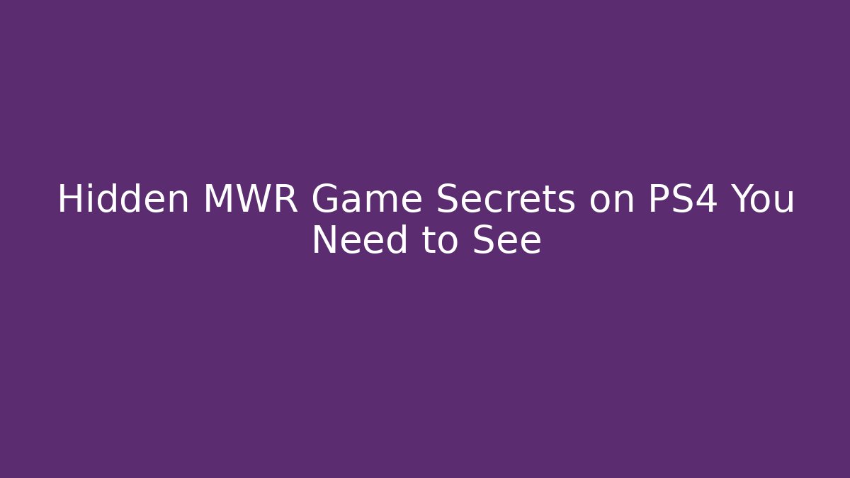 Hidden MWR Game Secrets on PS4 You Need to See