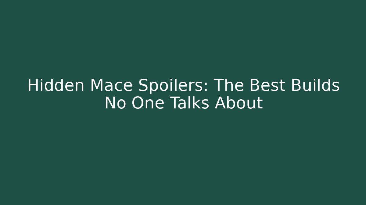 Hidden Mace Spoilers: The Best Builds No One Talks About