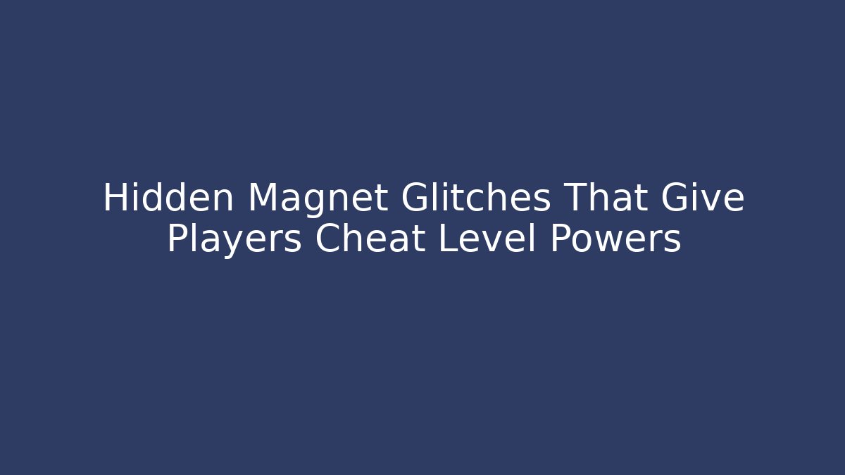 Hidden Magnet Glitches That Give Players Cheat Level Powers - Create More Assets
