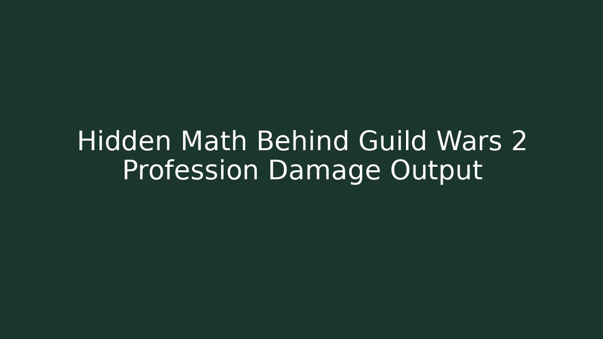 Hidden Math Behind Guild Wars 2 Profession Damage Output - Create More Assets