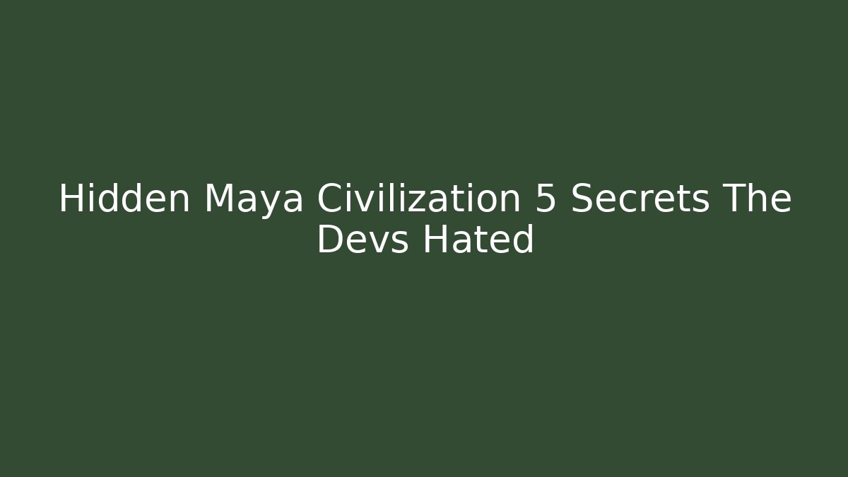 Hidden Maya Civilization 5 Secrets The Devs Hated