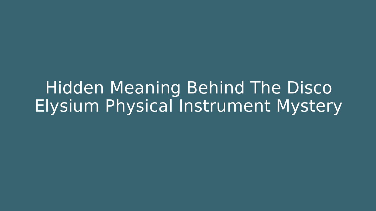 Hidden Meaning Behind The Disco Elysium Physical Instrument Mystery
