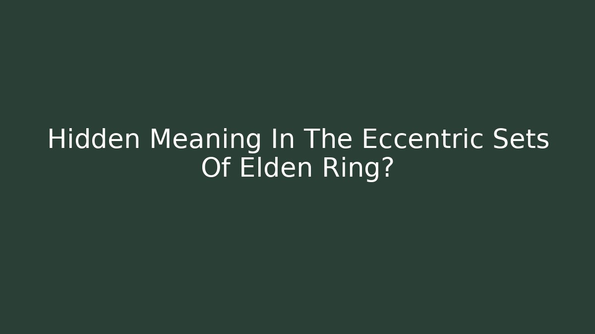 Hidden Meaning In The Eccentric Sets Of Elden Ring?