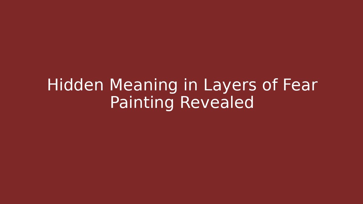 Hidden Meaning in Layers of Fear Painting Revealed