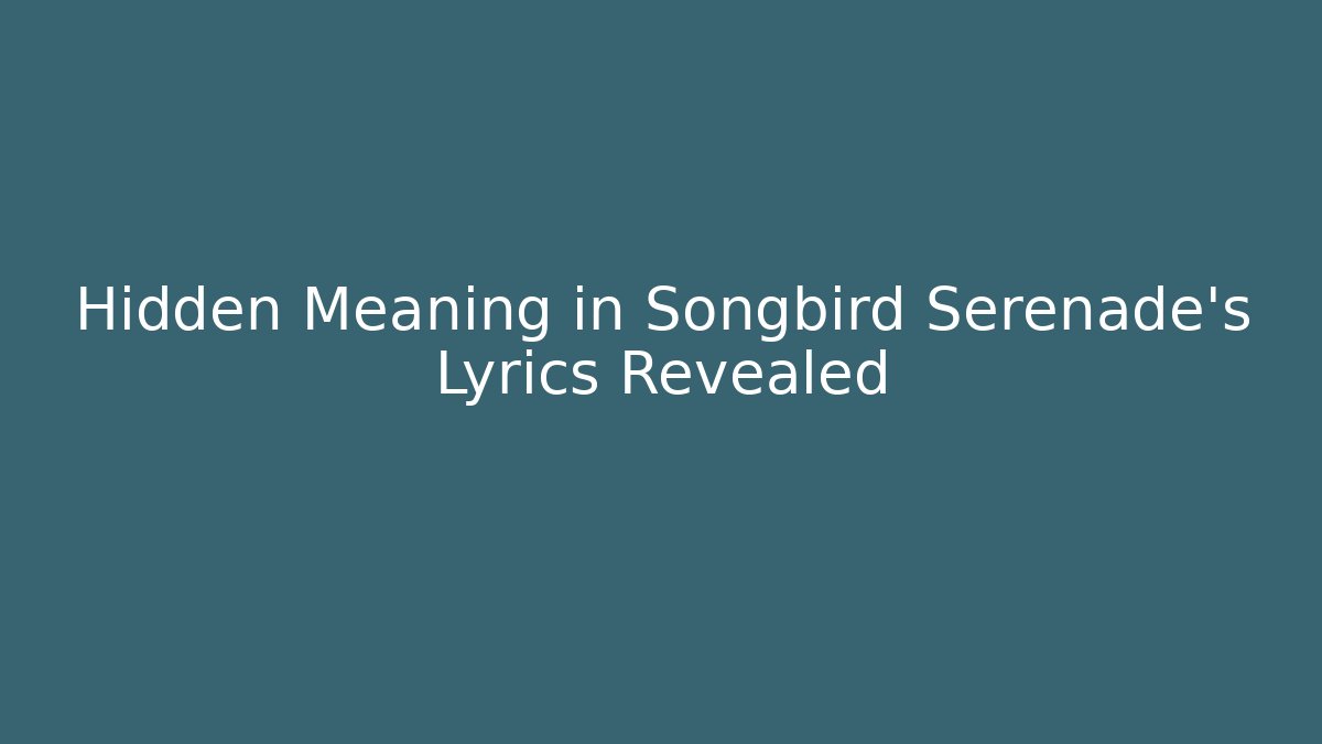 Hidden Meaning in Songbird Serenade's Lyrics Revealed