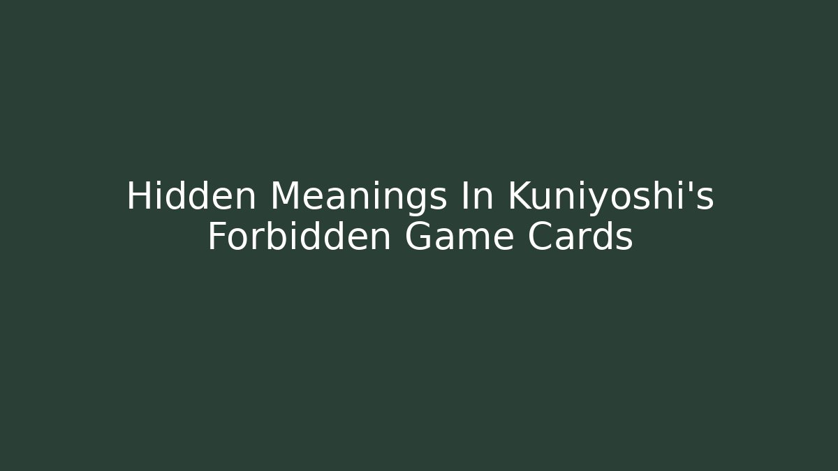 Hidden Meanings In Kuniyoshi's Forbidden Game Cards