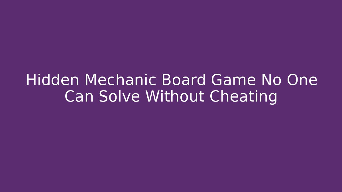 Hidden Mechanic Board Game No One Can Solve Without Cheating