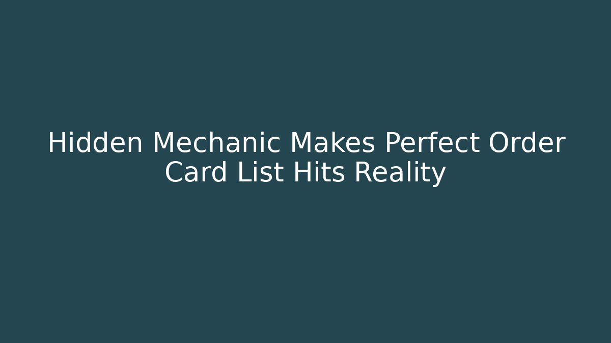 Hidden Mechanic Makes Perfect Order Card List Hits Reality