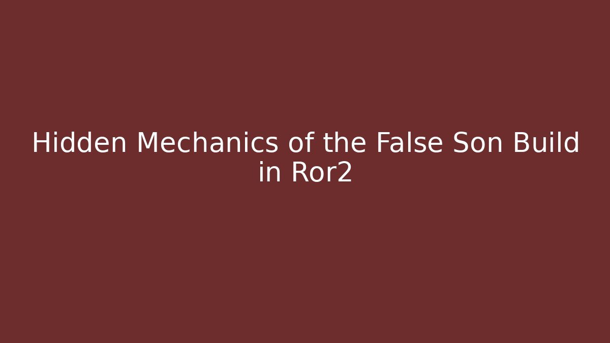 Hidden Mechanics of the False Son Build in Ror2