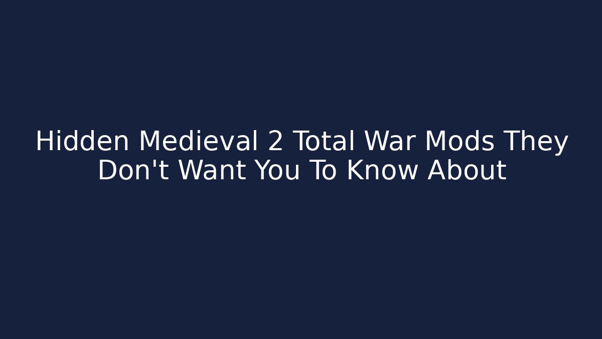 Hidden Medieval 2 Total War Mods They Don’t Want You To Know About