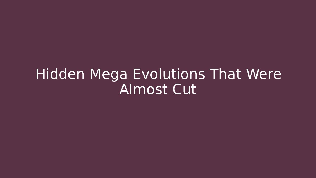 Hidden Mega Evolutions That Were Almost Cut - Create More Assets