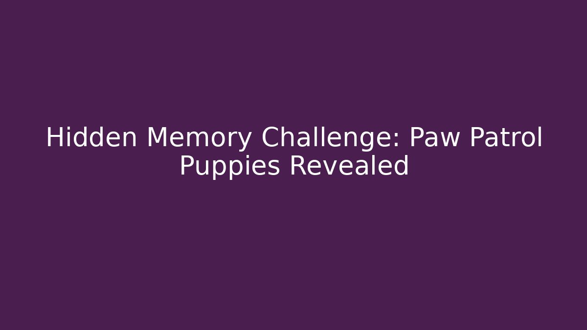 Hidden Memory Challenge: Paw Patrol Puppies Revealed