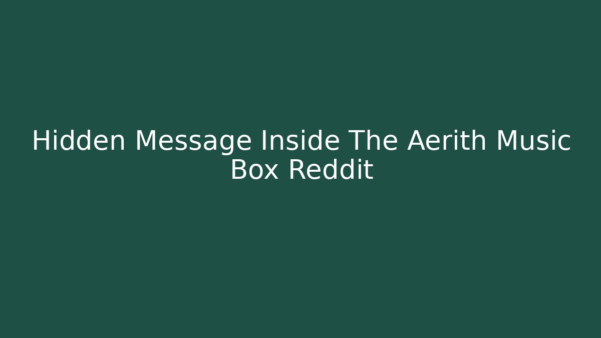 Hidden Message Inside The Aerith Music Box Reddit - Create More Assets