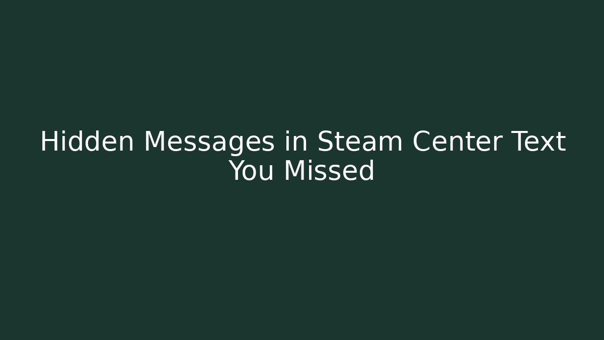 Hidden Messages in Steam Center Text You Missed