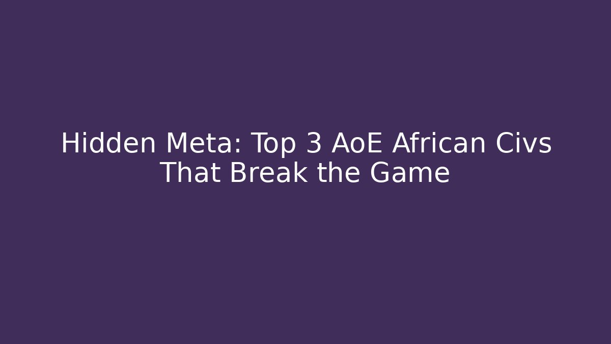 Hidden Meta: Top 3 AoE African Civs That Break the Game