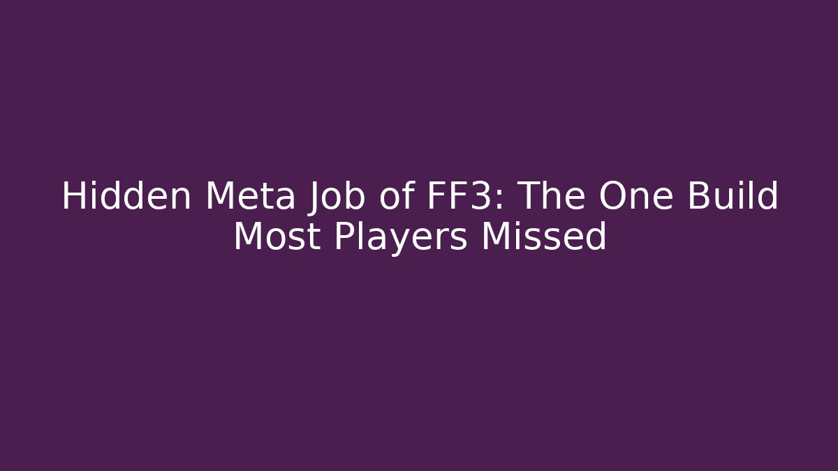 Hidden Meta Job of FF3: The One Build Most Players Missed