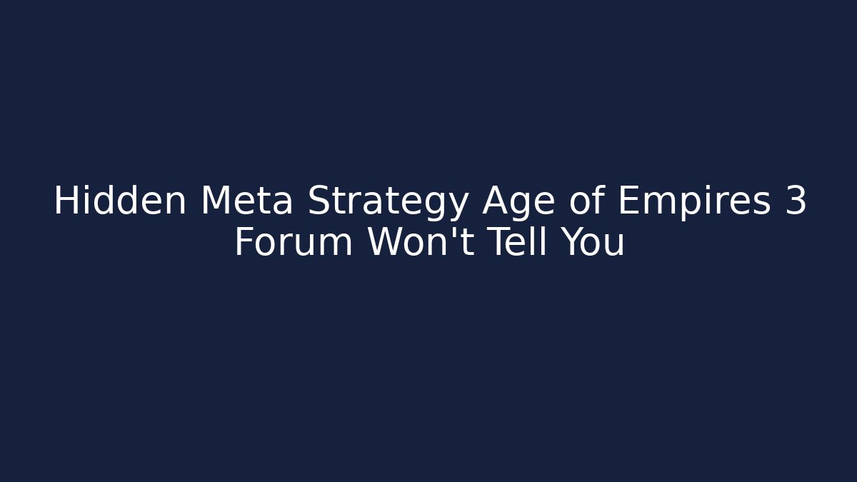 Hidden Meta Strategy Age of Empires 3 Forum Won't Tell You