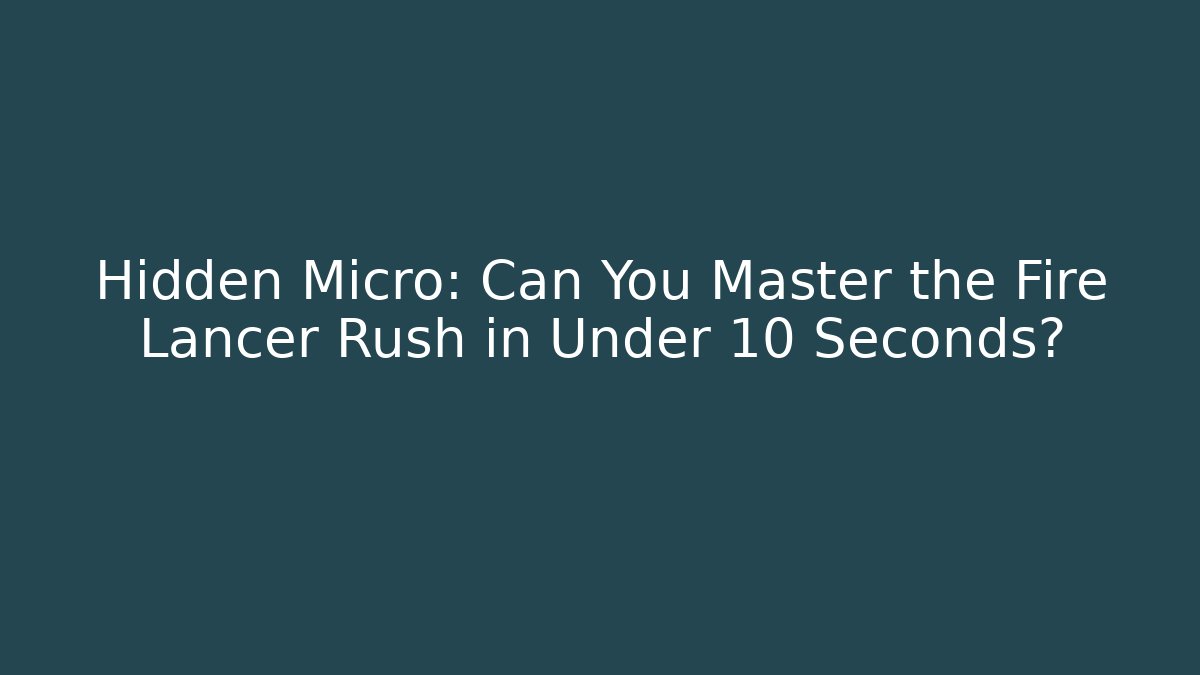Hidden Micro: Can You Master the Fire Lancer Rush in Under 10 Seconds? - Create More Assets