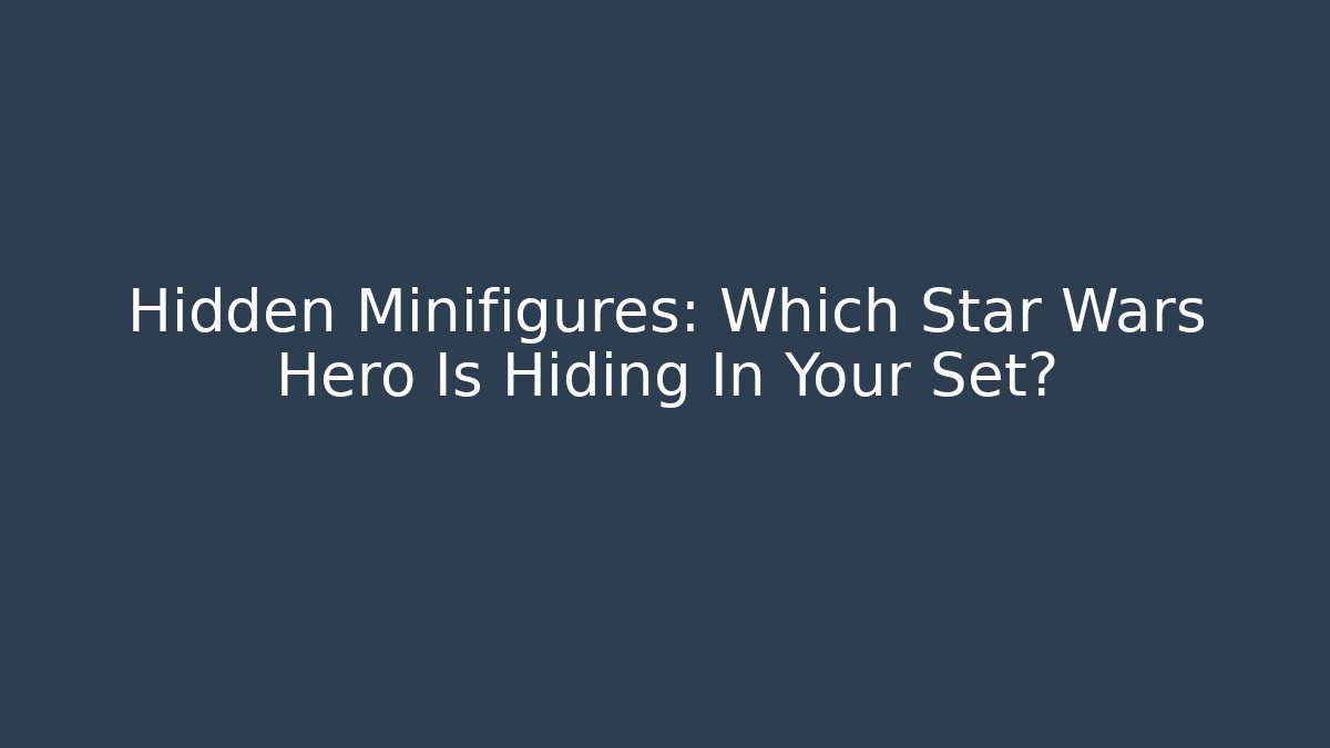 Hidden Minifigures: Which Star Wars Hero Is Hiding In Your Set?