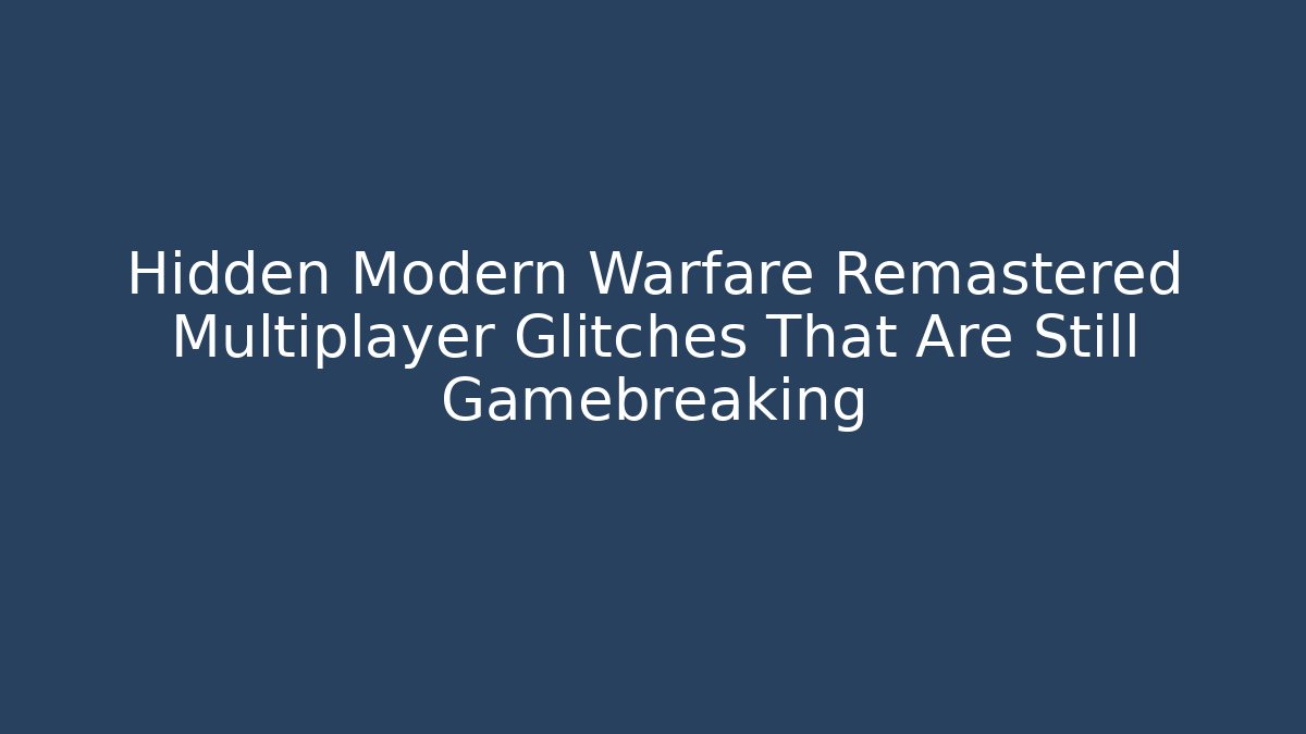 Hidden Modern Warfare Remastered Multiplayer Glitches That Are Still Gamebreaking