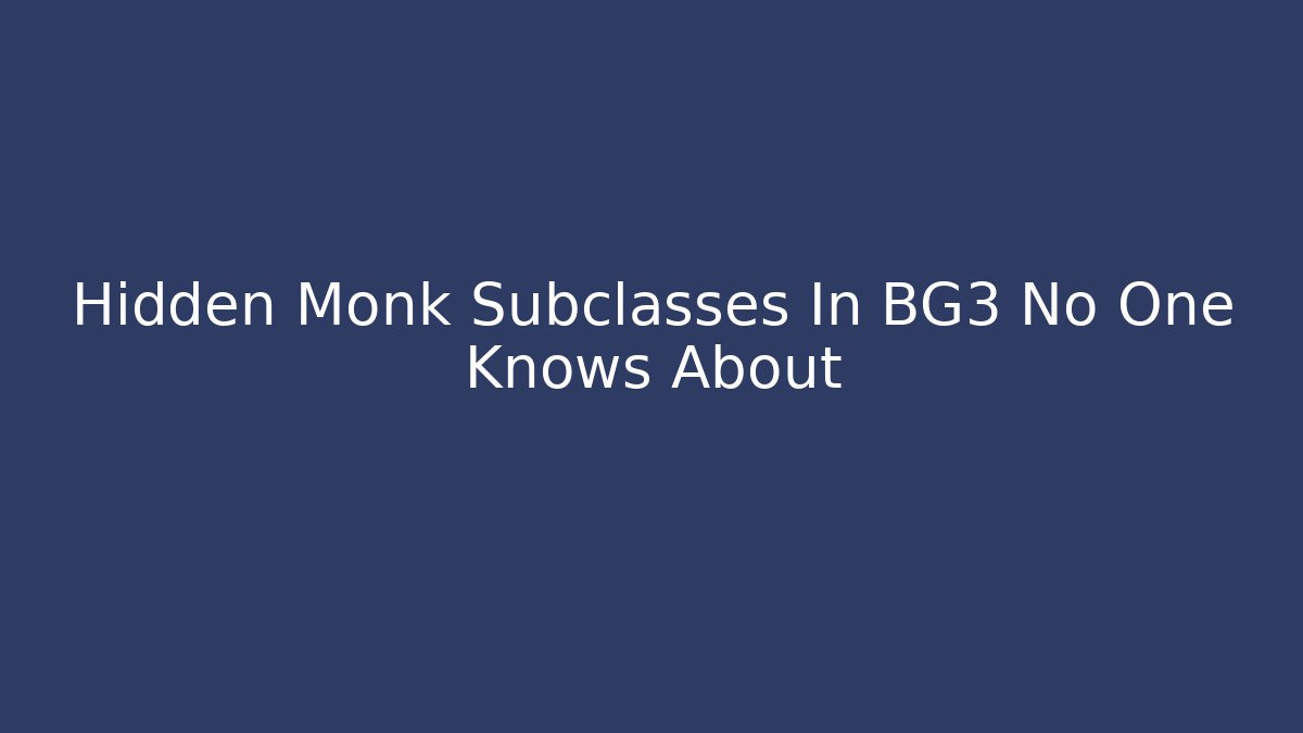 Hidden Monk Subclasses In BG3 No One Knows About
