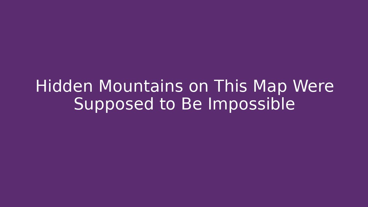Hidden Mountains on This Map Were Supposed to Be Impossible