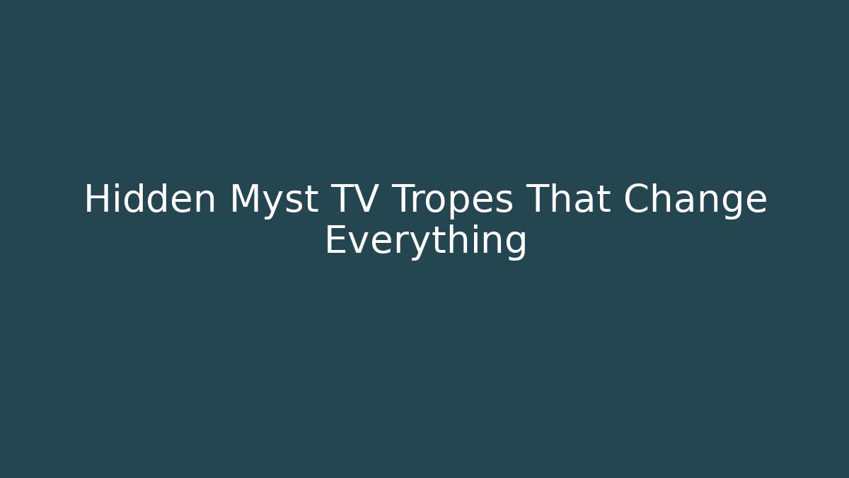 Hidden Myst TV Tropes That Change Everything