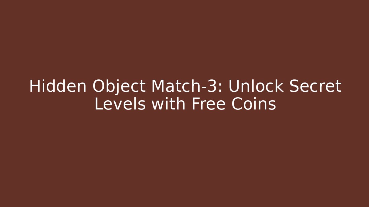 Hidden Object Match-3: Unlock Secret Levels with Free Coins