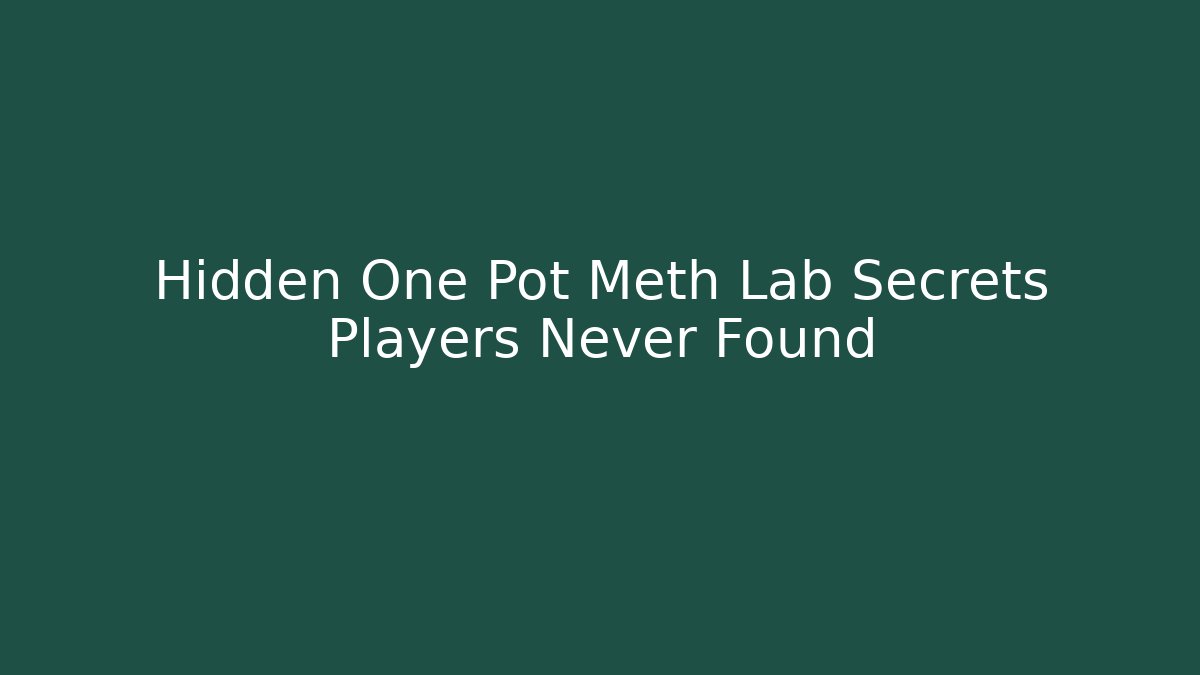 Hidden One Pot Meth Lab Secrets Players Never Found - Create More Assets