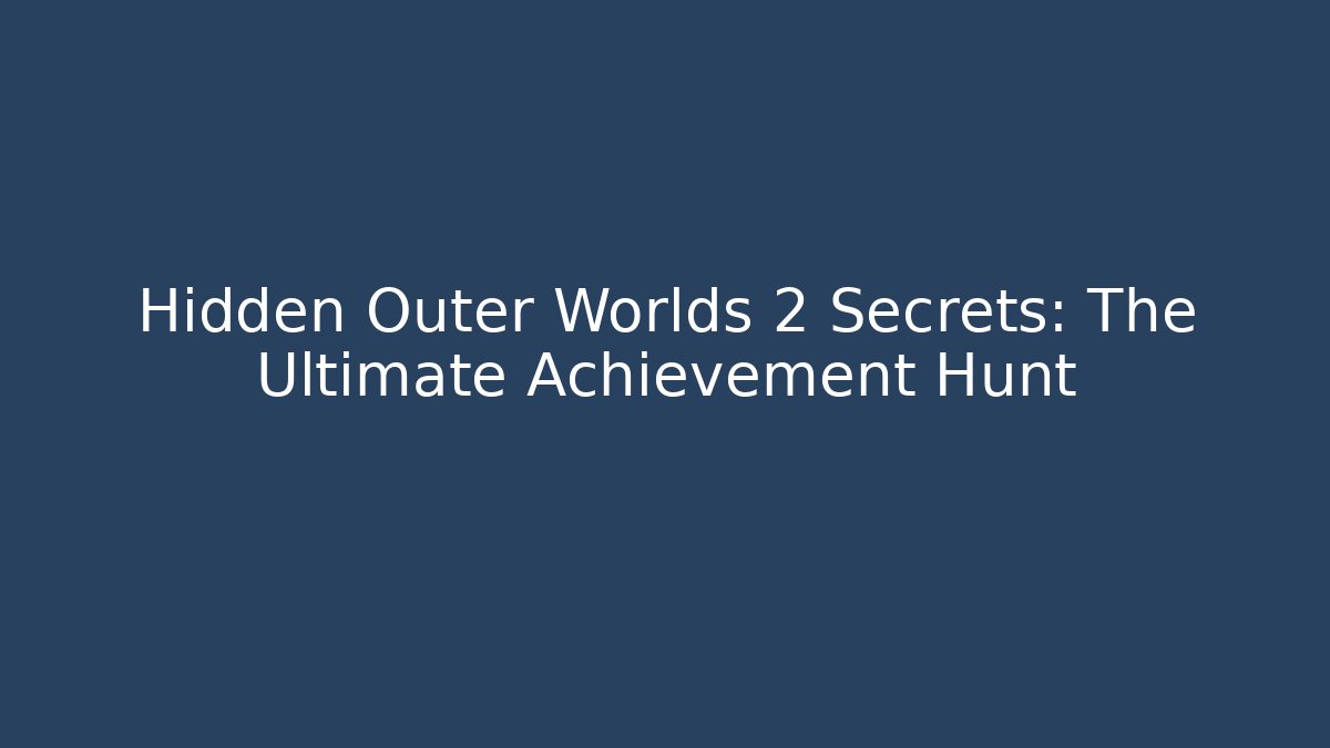 Hidden Outer Worlds 2 Secrets: The Ultimate Achievement Hunt - Create More Assets