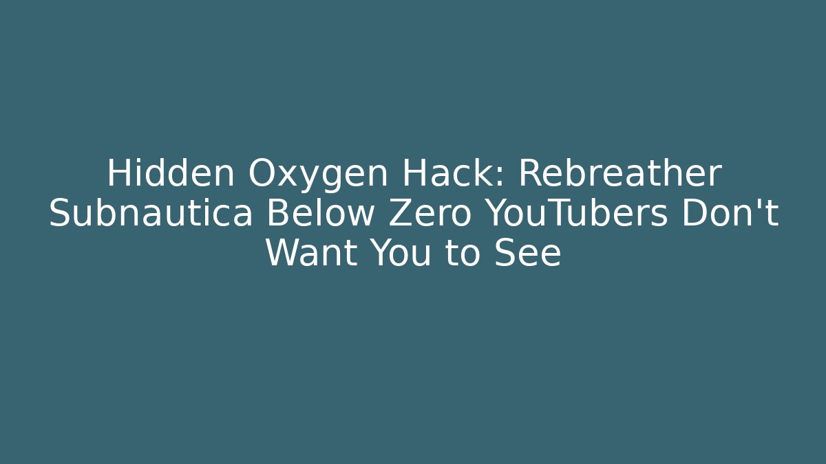 Hidden Oxygen Hack: Rebreather Subnautica Below Zero YouTubers Don’t Want You to See