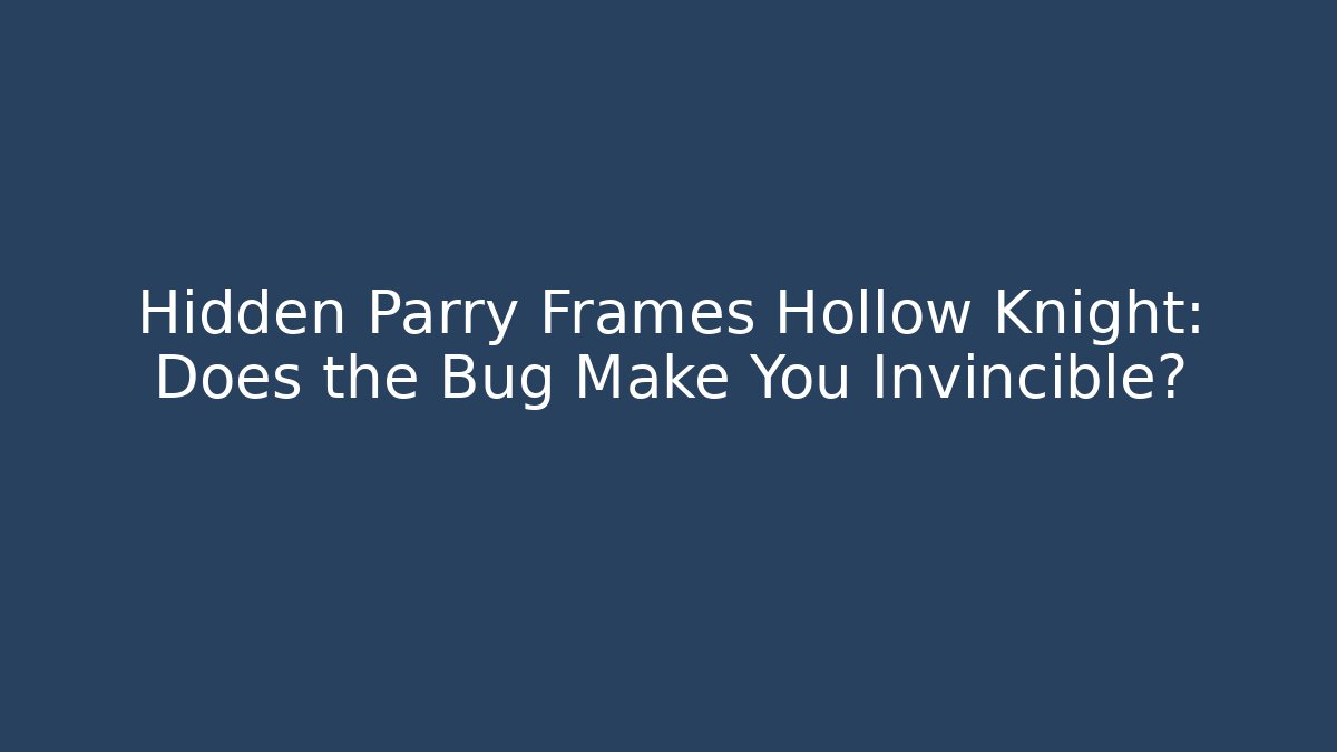 Hidden Parry Frames Hollow Knight: Does the Bug Make You Invincible?