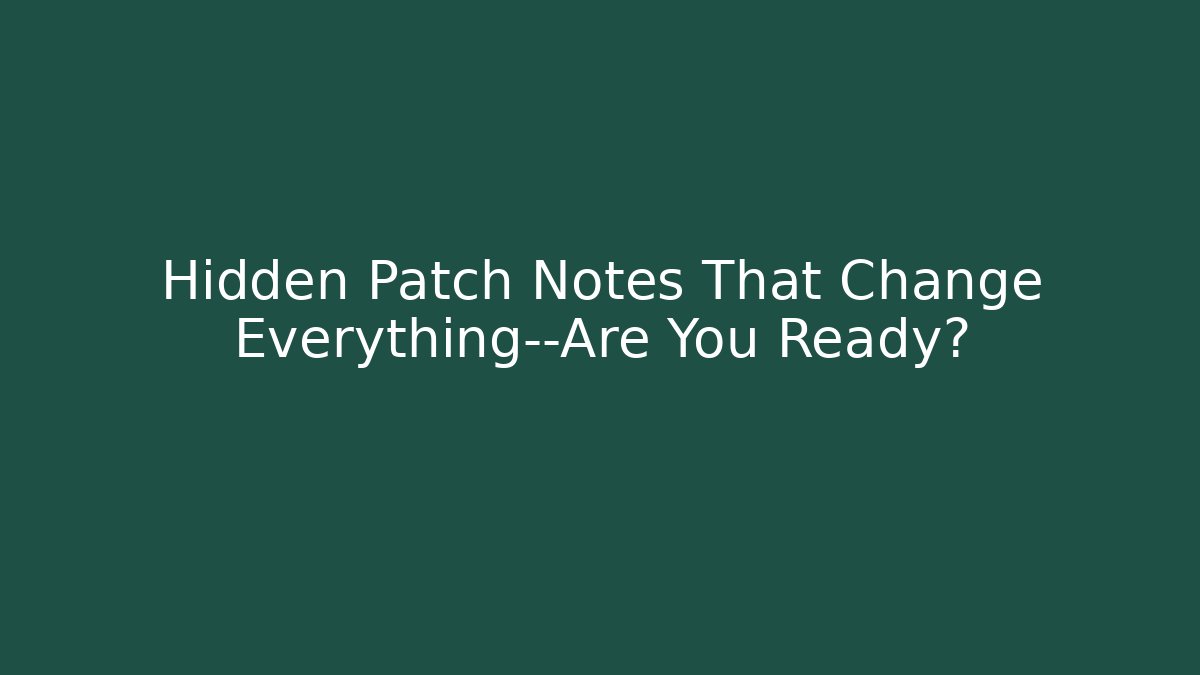 Hidden Patch Notes That Change Everything—Are You Ready? - Create More Assets