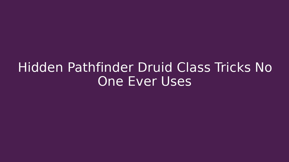 Hidden Pathfinder Druid Class Tricks No One Ever Uses - Create More Assets