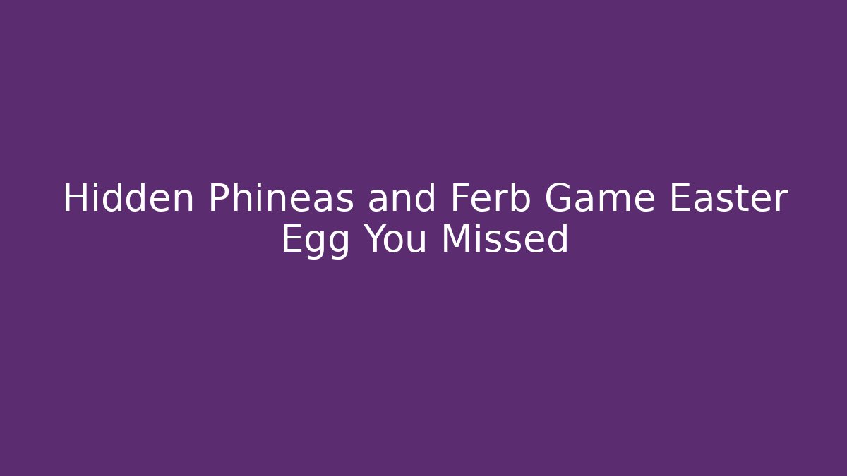 Hidden Phineas and Ferb Game Easter Egg You Missed